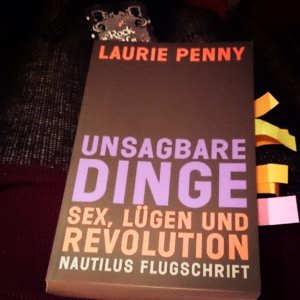 Laurie Penny, Unsagbare Dinge. Sex, Lügen und Revolution. Fast fertig gelesen.