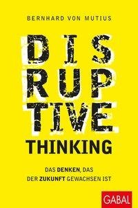 BERNHARD VON MUTIUS Disruptive Thinking. Gabal Verlag.