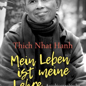 THICH NHAT HANH Mein Leben ist meine Lehre Autobiographische Geschichten und Weisheiten eines Mönchs