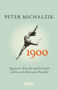 Sachbuch: Peter Michalzik 1900 Vegetarier, Künstler und Visionäre suchen nach dem neuen Paradies