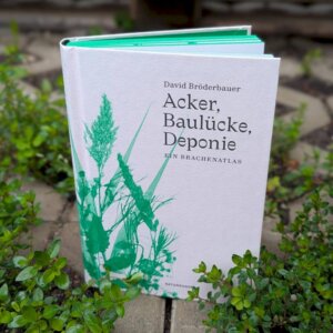 David Bröderbauer, Judith Schalansky (Hg.) Acker, Baulücke, Deponie Ein Brachenatlas
