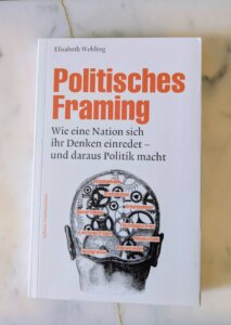 Buch von Elisabeth Wehling: Politisches Framing. Wie eine Nation sich ihr Denken einredet - und daraus Politik macht