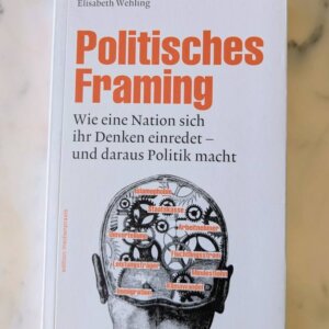 Buch von Elisabeth Wehling: Politisches Framing. Wie eine Nation sich ihr Denken einredet - und daraus Politik macht